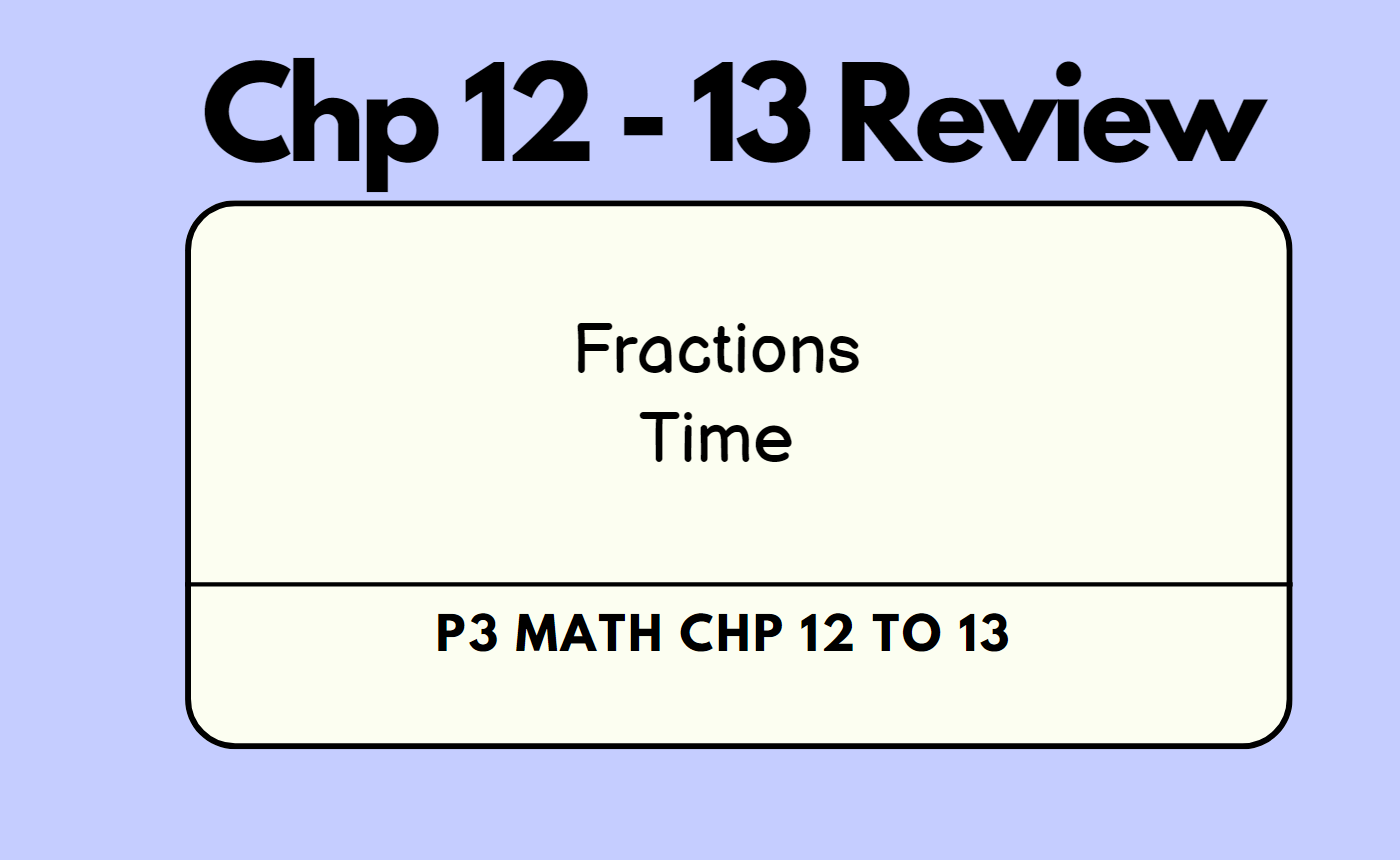 P3 Math Chp 12 – 13 Review | Fractions | Time